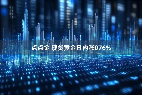 点点金 现货黄金日内涨076%