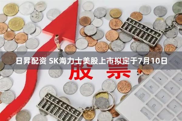 日昇配资 SK海力士美股上市拟定于7月10日