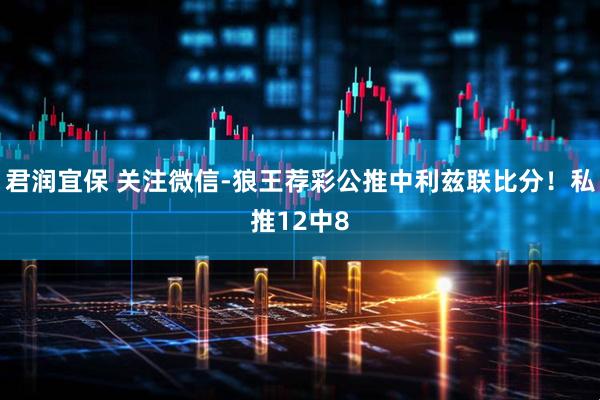 君润宜保 关注微信-狼王荐彩公推中利兹联比分！私推12中8